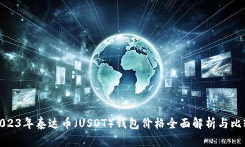 2023年泰达币（USDT）钱包价格全面解析与比较