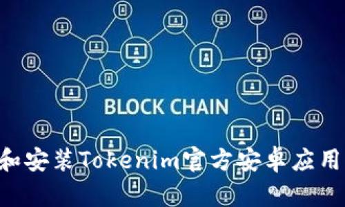 如何下载和安装Tokenim官方安卓应用：完整指南