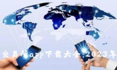 数字货币交易所app下载大全：2023年最全推荐