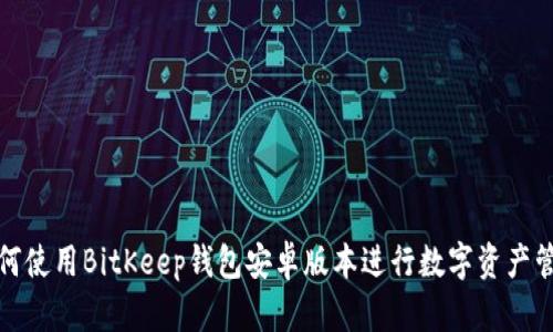 如何使用BitKeep钱包安卓版本进行数字资产管理