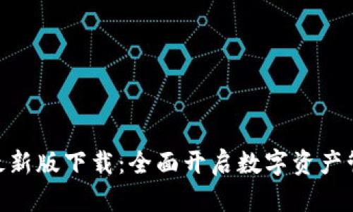 Tokenim最新版下载：全面开启数字资产管理新纪元