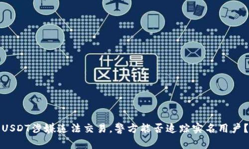 USDT涉嫌违法交易，警方能否追踪实名用户？