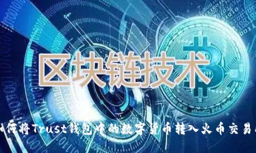 如何将Trust钱包中的数字货币转入火币交易所