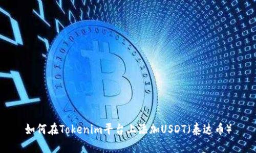 如何在Tokenim平台上添加USDT（泰达币）