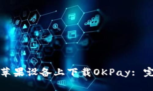 如何在苹果设备上下载OKPay: 完整指南