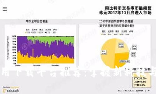 区块链应用下载平台推荐：掌握新科技与投资前沿