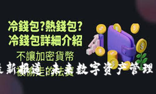 区块链钱包最新报道：未来数字资产管理的趋势与挑战