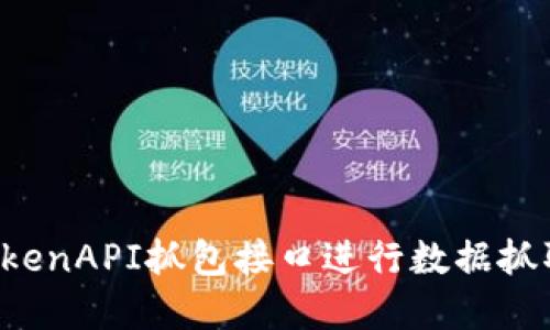 如何使用TokenAPI抓包接口进行数据抓取：完整教程