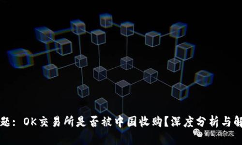 标题: OK交易所是否被中国收购？深度分析与解读