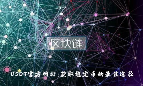 USDT官方网站：获取稳定币的最佳途径