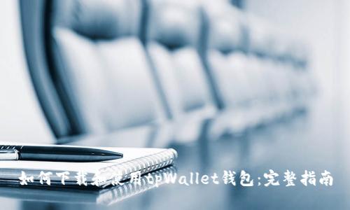 如何下载和使用tpWallet钱包：完整指南