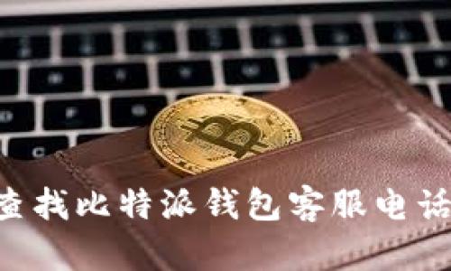 如何快速查找比特派钱包客服电话：全面指南