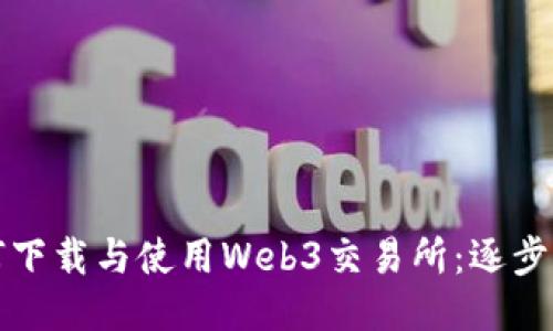 如何下载与使用Web3交易所：逐步指南