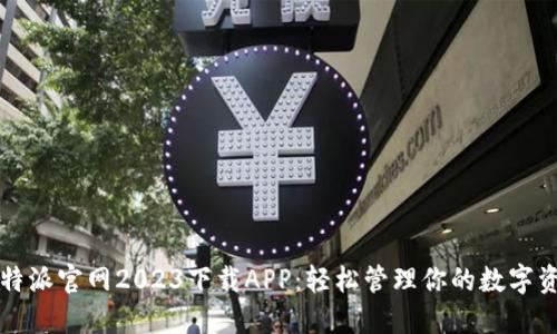 比特派官网2023下载APP：轻松管理你的数字资产