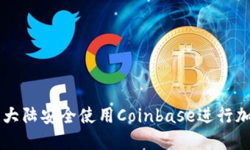 如何在中国大陆安全使用Coinbase进行加密货币交易