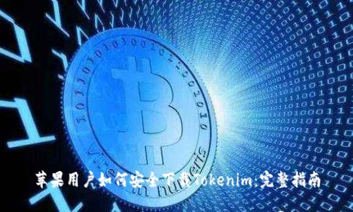 苹果用户如何安全下载Tokenim：完整指南