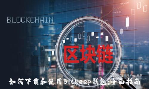   
如何下载和使用BitKeep钱包：全面指南