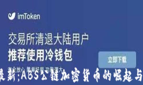 
2023年最新：ABS公链加密货币的崛起与前景展望