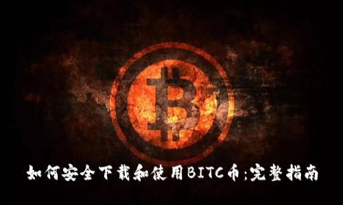 如何安全下载和使用BITC币：完整指南