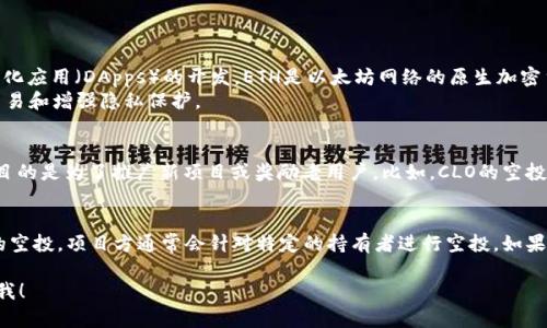 要回答这个问题，我们先需要了解什么是“ETH”、“CLO”以及空投的机制。

### ETH和CLO简介
- **ETH（以太坊）**：以太坊是一个开源的区块链平台，支持智能合约和去中心化应用（DApps）的开发。ETH是以太坊网络的原生加密货币。
- **CLO（Cloakcoin）**：CLO是一个相对小众的加密货币，通常用于实现匿名交易和增强隐私保护。

### 空投机制
- 空投（Airdrop）是指项目方将其代币免费分发给持有某种加密货币的用户，目的是为了推广新项目或奖励老用户。比如，CLO的空投可能会要求用户持有一定数量的其他加密货币。

### ETH是否会获得CLO的空投
目前，并没有任何官方消息或者普遍共识表明持有ETH的用户会自动获得CLO的空投。项目方通常会针对特定的持有者进行空投，如果您想参与CLO的空投，建议关注CLO项目的官方网站或者社区，以获取最新信息。

如需进一步探讨有关ETH和CLO的详细情况、空投受益条件或参与方式，请告知我！