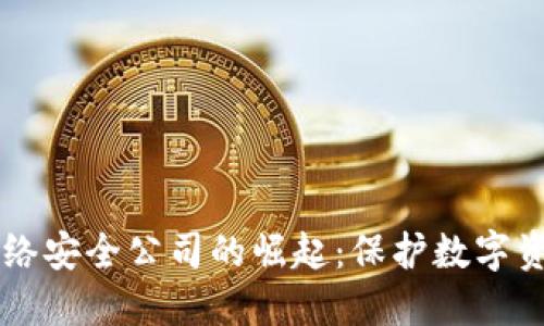 区块链网络安全公司的崛起：保护数字资产的未来