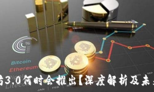   
以太坊3.0何时会推出？深度解析及未来展望