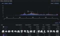 国内好用的数字钱包推荐：便捷支付新选择