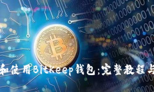 如何下载和使用BitKeep钱包：完整教程与最佳实践