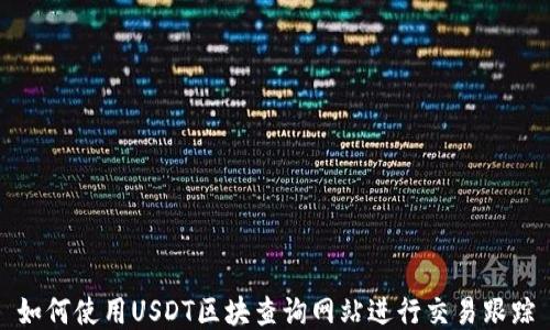 
如何使用USDT区块查询网站进行交易跟踪