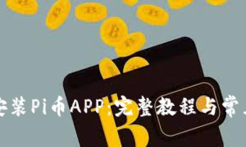 如何轻松安装Pi币APP：完整教程与常见问题解答