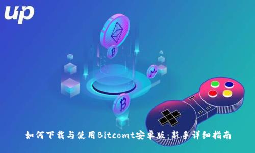 如何下载与使用Bitcomt安卓版：新手详细指南