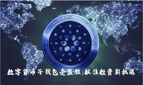 数字货币子钱包受益股：抓住投资新机遇