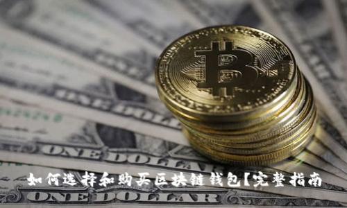 如何选择和购买区块链钱包？完整指南