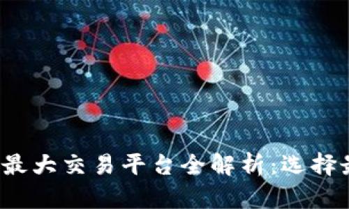 2023年区块链最大交易平台全解析：选择最优交易所指南
