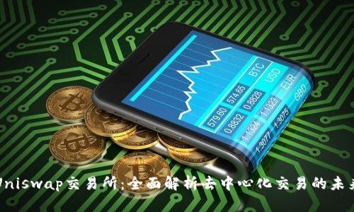 Uniswap交易所：全面解析去中心化交易的未来