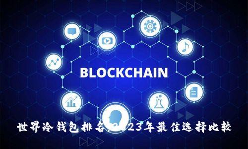 世界冷钱包排名：2023年最佳选择比较