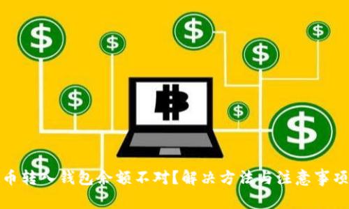 : 虚拟币转入钱包余额不对？解决方法与注意事项大解析