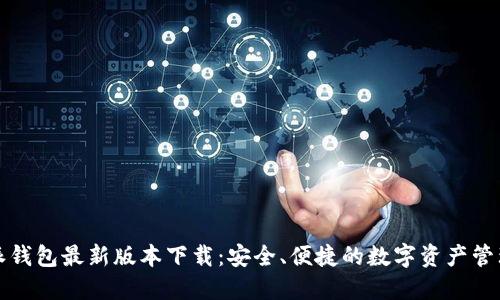 比特派钱包最新版本下载：安全、便捷的数字资产管理工具