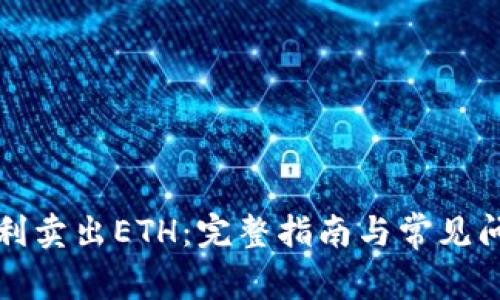 如何顺利卖出ETH：完整指南与常见问题解答