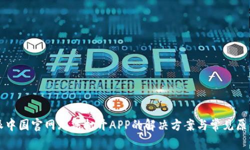 比特派中国官网无法打开APP的解决方案与常见原因分析