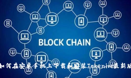 如何在安卓手机上下载和安装Tokenim最新版