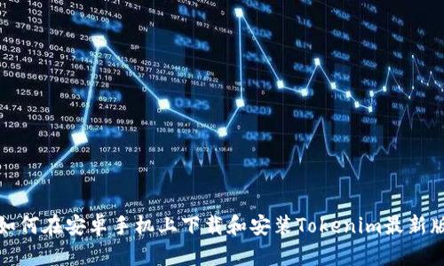 如何在安卓手机上下载和安装Tokenim最新版
