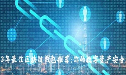 2023年最佳区块链钱包推荐：你的数字资产安全之道