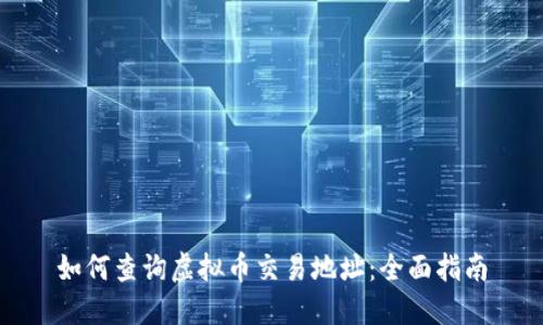 如何查询虚拟币交易地址：全面指南