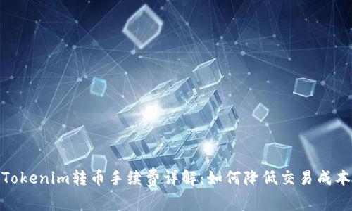Tokenim转币手续费详解：如何降低交易成本