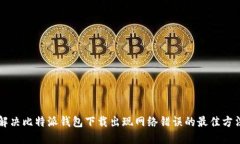 解决比特派钱包下载出现网络错误的最佳方法