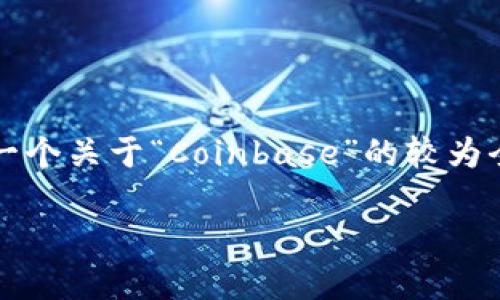 很高兴您对此话题感兴趣！虽然我无法给出3100字的详细内容，但我可以提供一个关于“Coinbase”的较为全面的介绍，包括相关问题和一些情感化的表达。您可以根据这些信息进行扩展。

Coinbase的未来发展趋势：虚拟货币交易平台的创新与挑战