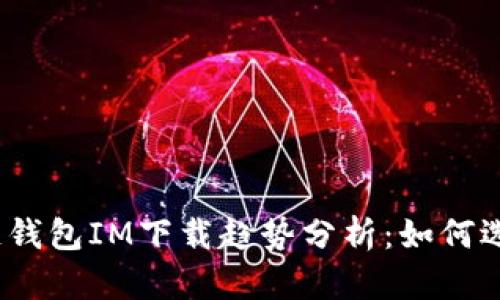 2024年区块链钱包IM下载趋势分析：如何选择与未来发展
