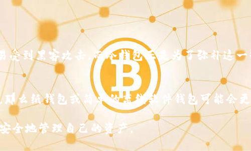 冷钱包（Cold Wallet）是一种安全储存加密货币的方法，主要用于长时间保存资产，降低被黑客攻击的风险。下面我将详细介绍冷钱包的概念、类型，以及如何制作和使用冷钱包。

什么是冷钱包？
冷钱包，也被称为离线钱包，是与互联网完全隔离，或是只在极少数情况下连接互联网的设备或软件。相较于热钱包（Hot Wallet），冷钱包提供了更高的安全性，因为黑客无法通过互联网直接访问这些钱包。冷钱包的常见形式包括硬件钱包、纸钱包和一些软件钱包的离线版本。

冷钱包的类型
冷钱包主要有以下几种类型：

h41. 硬件钱包/h4
硬件钱包是以专用设备形式出现的冷钱包，通常采用高安全性的芯片，能够防止恶意软件的攻击和物理损坏。知名的硬件钱包品牌有Ledger、Trezor等。这些设备不仅可以存储多个种类的加密货币，还提供简单易用的界面，适合所有水平的用户。

h42. 纸钱包/h4
纸钱包是一种最简单的冷钱包形式，它将私钥和公钥打印到纸张上并妥善保管。在这种情况下，用户可以随时将加密货币转移到其他钱包中。纸钱包的安全性依赖于纸张的物理存储条件，确保不被水、火等外部因素损毁。因此，制作纸钱包之前应抹去其连接互联网的设备，以防私钥被盗。

h43. 离线软件钱包/h4
一些软件钱包也提供离线模式，这使得用户可以在没有连接互联网的情况下生成和管理密钥。例如，硬件钱包也可以通过 USB 接口连接到电脑上进行操作，但在使用时应确保网络已经断开，以避免在生成和使用期间泄露私钥。

如何制作冷钱包
制作冷钱包的步骤依赖于选择的类型。以下是硬件钱包和纸钱包的具体操作步骤：

h4制作硬件钱包/h4
ol
    li选择可信赖的硬件钱包品牌，例如Ledger或Trezor。/li
    li到官方网站上购买，确保不在第三方平台或二手市场购买。/li
    li按照说明书将硬件钱包与计算机连接，安全生成你的私钥和种子短语。/li
    li备份和妥善保管种子短语，确保无论设备如何损坏，都能恢复钱包。/li
    li在硬件钱包中转入你的加密资产，确保安全完成这一过程。/li
/ol

h4制作纸钱包/h4
ol
    li找到一个可信赖的纸钱包生成网站（例如Bitaddress.org），确保在使用前断开网络连接。/li
    li生成新的公钥和私钥，确保在生成过程中没有其他人监视或干扰。/li
    li打印出生成的纸钱包，确保打印机没有保存任何信息。/li
    li妥善保管纸钱包，避免被水、火、阳光直射等影响。/li
/ol

冷钱包的优势与劣势
使用冷钱包储存加密货币有其独特的优缺点。

h4优势/h4
ul
    listrong安全性高：/strong冷钱包由于不连接互联网，因此更难受到黑客攻击，避免了大部分在线诈骗风险。/li
    listrong隐私保护：/strong用户的私钥不在网上，因此能够更好地保护资产隐私。/li
    listrong长期持有：/strong适合长期存储和投资加密货币，用户可以安心持有。/li
/ul

h4劣势/h4
ul
    listrong使用不便：/strong每次想要使用资产都需要将其转移到热钱包中，较为繁琐。/li
    listrong丢失风险：/strong如果您的私钥或纸钱包丢失，将无法找回资产。/li
    listrong一次性投资：/strong硬件钱包需要一次购入，而纸钱包则需要铤而走险自制。/li
/ul

冷钱包的使用注意事项
在使用冷钱包时，有几个要点需要注意，以确保其安全性：

ol
    li不透露你的私钥或种子短语给任何人。/li
    li多备份，多份硬件钱包存储或纸钱包，在不同地点存存放。/li
    li定期检查你的资产和钱包状态，确保它们没有受到物理损坏。/li
    li使用所需的密码和加密保护防止他人访问你的设备。/li
/ol

冷钱包的未来发展趋势
随着加密市场的不断演变，冷钱包技术也在不断进化。未来的发展趋势可能会包括：

ol
    listrong更高的安全性：/strong随着量子计算技术的发展，冷钱包需要应对新的安全威胁，采用更先进的加密算法和技术。/li
    listrong用户友好的设计：/strong为了吸引更多普通用户，冷钱包可能会朝着更简单、更友好的方向发展，降低技术门槛。/li
    listrong集成更多功能：/strong冷钱包不仅仅是储存资产的工具，以后可能会增加交换、交易等功能，实现更加多样化的服务。/li
/ol

相关问题
h4问题一：冷钱包和热钱包的具体区别是什么？/h4
在加密货币的世界中，冷钱包和热钱包是两种截然不同的存储方式。热钱包是指与互联网连接的数字钱包，允许用户快速交易和转账。虽然使用方便，但由于与网络连接，安全性较低，容易受到黑客攻击。而冷钱包正是为了弥补这一缺陷，通过不与网络连接来增强存储安全。真心觉得，在选择冷热钱包时，用户应该根据自己的需要和投资策略做出权衡。希望所有投资者都能在保障安全的基础上享受加密货币的前景。

h4问题二：如何选择适合自己的冷钱包？/h4
选择冷钱包时，首先要考虑的是你的需求和使用习惯。如果你是长期持有加密货币的投资者，硬件钱包可能是更好的选择，因为它们提供了极高的安全性。如果你只是不定期的小额交易，那么纸钱包或简单的离线软件钱包可能会更适合你。在选择时，有点遗憾的是，市场上存在诸多选择，有时候会让人难以抉择。建议用户可以查看相关的社区评价、推荐和使用感受，以帮助决策。

总之，冷钱包因其高安全性而受到越来越多投资者的青睐。而随着新技术的出现和市场的成熟，冷钱包的未来有着广阔的发展空间。希望每位加密货币持有者都能找到适合自己的方式，安全地管理自己的资产。