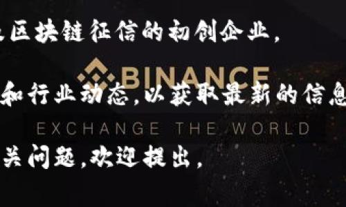 关于福建区块链征信公司的信息比较有限，但根据已有的信息，我们可以列出一些在福建省内从事区块链相关业务的公司。以下是一些可能的参与者（信息截至2023年）：

1. **福建省区块链技术研究院**：这是一家专注于区块链技术研发和应用的机构，致力于为社会各界提供区块链技术服务，包括征信服务。

2. **福州创新区块链科技有限公司**：该公司专注于区块链技术在金融、保险及征信等领域的应用，试图推动行业变革。

3. **福州链信科技有限公司**：专注于提供基于区块链的征信和信用管理服务。

4. **平安集团福建分公司**：作为大型金融企业，平安在区块链技术方面也有所研究，可能涉及征信相关业务。

5. **小微金融科技公司**：一些小微金融企业在探索区块链技术，为其贷款和信用服务增加数据透明性。

6. **区块链创业公司的孵化器**：一些创业孵化器可能包含多个涉及区块链征信的初创企业。

由于区块链技术的发展迅速且市场动态多变，建议定期查看相关资讯和行业动态，以获取最新的信息。

希望以上信息能对您有所帮助，如果您需要更详细的资料或有其他相关问题，欢迎提出。